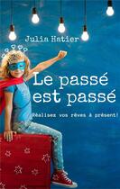 Couverture du livre « Le passé est passé : réalisez vos rêves à présent ! » de Julia Hatier aux éditions Lemart