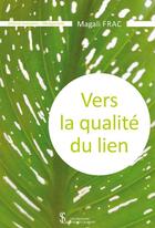 Couverture du livre « Vers la qualite du lien » de Frac Magali aux éditions Sydney Laurent