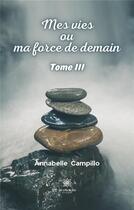 Couverture du livre « Mes vies ou ma force de demain Tome 3 » de Annabelle Campillo aux éditions Le Lys Bleu