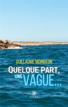 Couverture du livre « Quelque part,une vague... » de Guillaume Moingeon aux éditions Le Lys Bleu