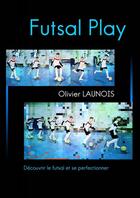 Couverture du livre « FUTSAL PLAY : Découvrir et se perfectionner en futsal » de Olivier Launois aux éditions Lulu