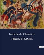 Couverture du livre « Trois femmes » de De Charriere I. aux éditions Culturea