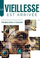 Couverture du livre « La vieillesse est arrivée » de Primavera Fisogni aux éditions Le Lys Bleu