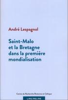 Couverture du livre « Saint-Malo et la Bretagne dans la première mondialisation » de André Lespagnol aux éditions Crbc
