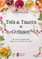 Couverture du livre « Thes et tisanes de guerison - des recettes simples pour soigner et entretenir votre sante » de Caroline Dow aux éditions Amethyste