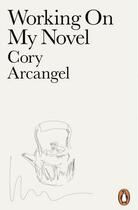 Couverture du livre « Working on my novel » de Arcangel Cory aux éditions Penguin Uk