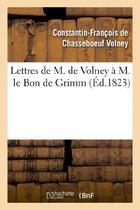 Couverture du livre « Lettres de M. de Volney à M. le Bon de Grimm, chargé des affaires de S. M. l'imp des Russies à Paris : , en lui renvoyant la médaille d'or que Sa Majesté lui avait fait remettre... » de Volney C-F. aux éditions Hachette Bnf