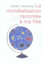 Couverture du livre « La mondialisation racontée à ma fille » de Andre Fourcans aux éditions Seuil