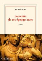 Couverture du livre « Souvenirs de ces époques nues » de Shumona Sinha aux éditions Gallimard