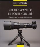 Couverture du livre « Photographier en toute stabilité ; matériel, prise de vue et défis créatifs » de Thion Laurent aux éditions Dunod