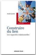 Couverture du livre « Construire du lien ; les capacités relationnelles » de Andre Guittet aux éditions Armand Colin