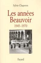 Couverture du livre « Les années Beauvoir : 1945-1970 » de Sylvie Chaperon aux éditions Fayard