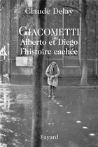 Couverture du livre « Giacometti ; Alberto et Diego, l'histoire cachée » de Claude Delay aux éditions Fayard