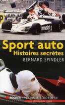 Couverture du livre « Sport auto ; histoires secrètes » de Bernard Spindler aux éditions Rocher