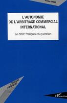 Couverture du livre « L'autonomie de l'arbitrage commercial international - le droit francais en question » de Antoine Kassis aux éditions Editions L'harmattan