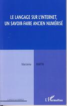 Couverture du livre « Le langage sur l'internet ; un savoir-faire ancien numerisé » de Marcienne Martin aux éditions Editions L'harmattan