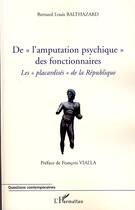 Couverture du livre « De l'amputation psychique des fonctionnaires ; les placardisés de la république » de Bernard-Louis Balthazard aux éditions Editions L'harmattan