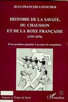 Couverture du livre « HISTOIRE DE LA SAVATE, DU CHAUSSON ET DE LA BOXE FRANCAISE (1797-1978) : D'une pratique populaire à un sport de compétition » de Jean-François Loudcher aux éditions Editions L'harmattan