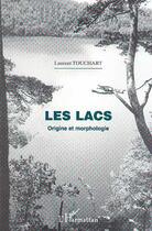 Couverture du livre « Géographie : LES LACS. - Origine et morphologie » de Laurent Touchart aux éditions Editions L'harmattan