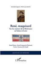 Couverture du livre « René, maquisard ; sur les sentiers de la Résistance en Saône-et-Loire ; Saint-Ythaire, Saint-Gengoux-le-national, Sennecy-le-grand » de Dominique Poulachon aux éditions Editions L'harmattan