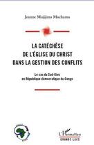 Couverture du livre « La catéchèse de l'Eglise du Christ dans la gestion des conflits ; le cas du Sud-Kivu en République démocratique du Congo » de Jeanne Mujijima Machumu aux éditions L'harmattan