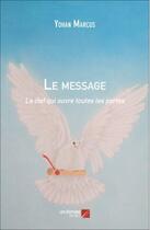 Couverture du livre « Le message ; la clef qui ouvre toutes les portes » de Yohan Marcus aux éditions Editions Du Net