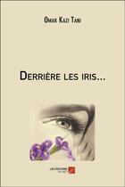 Couverture du livre « Derrière les iris... » de Omar Kazi-Tani aux éditions Editions Du Net