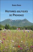 Couverture du livre « Histoires golfiques de provence » de Georges Guigou aux éditions Editions Du Net