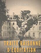 Couverture du livre « Traité raisonné d'équitation, d'après les principes de l'école française : le guide historique du cheval pour la formation de l'élève écuyer » de Aubert P.-A. aux éditions Books On Demand