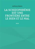 Couverture du livre « La schizophrénie est une frontière entre le bien et le mal : récit » de Anthony Salaun aux éditions Books On Demand