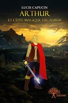 Couverture du livre « Arthur et l'épée magique excalibur » de Lucie Capucin aux éditions Edilivre