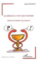 Couverture du livre « Le medecin, un psy qui s'ignore » de Louis Velluet aux éditions Editions L'harmattan