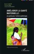 Couverture du livre « Améliorer la santé maternelle : un guide pour l'action systémique » de Bruno Dujardin et Vincent De Brouwere et Francoise Mine aux éditions Editions L'harmattan