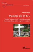 Couverture du livre « Murundi, qui es tu ? genèse et évolution de l'identité citoyenne déchirée au Burundi, des origines à nos jours » de Isaac Nizigama aux éditions L'harmattan