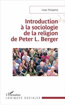 Couverture du livre « Introduction à la sociologie de la religion de Peter L. Berger » de Isaac Nizigama aux éditions L'harmattan