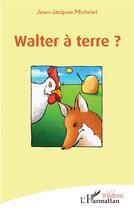 Couverture du livre « Walter à terre ? » de Jean-Jacques Michelet aux éditions L'harmattan