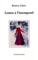 Couverture du livre « Lettres à l'intemporel » de Beatrice Libert aux éditions Le Bruit Des Autres