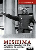 Couverture du livre « Mishima ; voyages à la recherche d'un samouraï de légende » de Christopher Ross aux éditions Le Camion Blanc