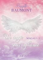 Couverture du livre « Magali Tome 1 : un ange sous influence » de Brigitte Baumont aux éditions Rebelle