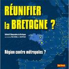 Couverture du livre « Réunifier la Bretagne ? région contre métropoles ? » de Yves Lebahy et Briand Gael aux éditions Skol Vreizh