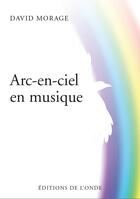 Couverture du livre « Arc-en-ciel en musique » de David Morage aux éditions De L'onde