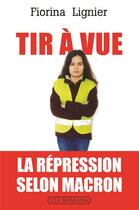 Couverture du livre « Tir à vue ; la répression selon Macron » de Fiorina Lignier aux éditions Via Romana