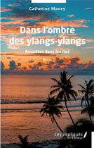 Couverture du livre « Dans l'ombre des ylangs-ylangs : ennquêtes dans les îles » de Catherine Maney aux éditions Les Impliques