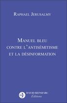 Couverture du livre « Manuel bleu contre l'antisémitisme et la désinformation » de Raphael Jerusalmy aux éditions David Reinharc