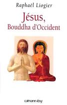 Couverture du livre « Jésus, Bouddha d'Occident » de Raphael Liogier aux éditions Calmann-levy
