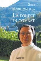 Couverture du livre « La foi est un combat ; itinéraire d'une moniale » de Marie-Ancilla aux éditions Salvator