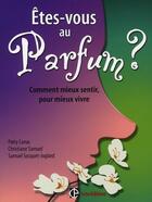 Couverture du livre « Êtes-vous au parfum ? comment mieux sentir, pour mieux vivre » de Samuel Socquet-Juglard et Patty Canac et Christiane Samuel aux éditions Intereditions