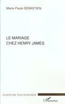 Couverture du livre « Le mariage chez henry james » de Sebastien M-P. aux éditions L'harmattan