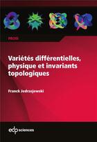Couverture du livre « Variétés différentielles, physique et invariants topologiques » de Franck Jedrzejewski aux éditions Edp Sciences
