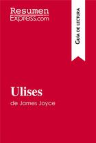 Couverture du livre « Ulises de James Joyce (GuÃ­a de lectura) : Resumen y anÃ¡lisis completo » de Resumenexpress aux éditions Resumenexpress